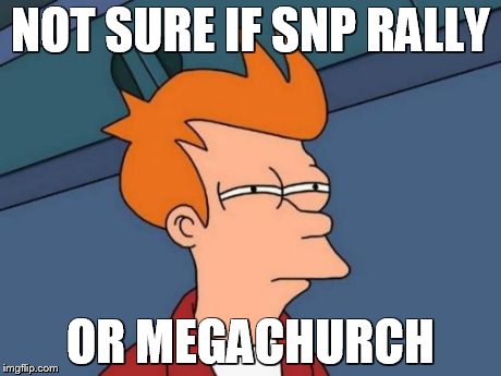 Futurama Fry | NOT SURE IF SNP RALLY OR MEGACHURCH | image tagged in memes,futurama fry | made w/ Imgflip meme maker