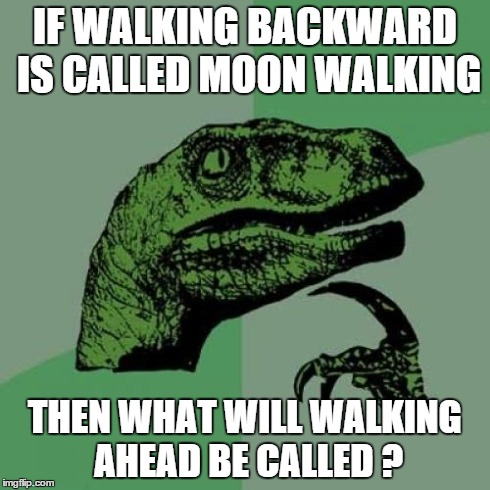 Philosoraptor  | IF WALKING BACKWARD IS CALLED MOON WALKING THEN WHAT WILL WALKING AHEAD BE CALLED ? | image tagged in interesting fact,philosoraptor,funny,wtf,memes | made w/ Imgflip meme maker