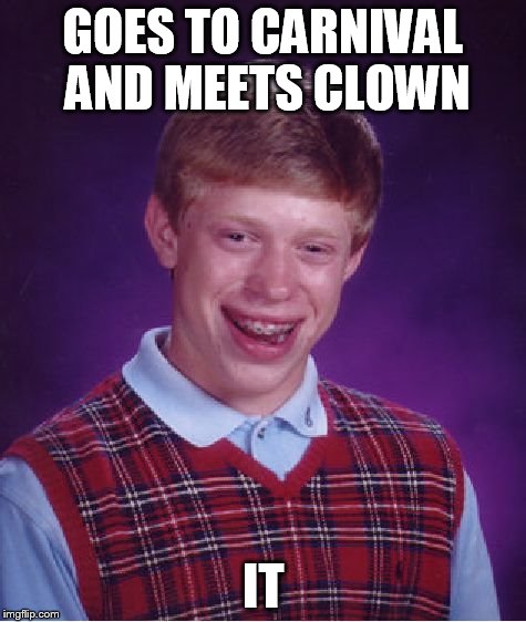 Bad Luck Brian Meme | GOES TO CARNIVAL AND MEETS CLOWN IT | image tagged in memes,bad luck brian | made w/ Imgflip meme maker