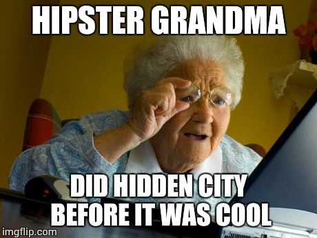 Grandma Finds The Internet Meme | HIPSTER GRANDMA DID HIDDEN CITY BEFORE IT WAS COOL | image tagged in memes,grandma finds the internet | made w/ Imgflip meme maker