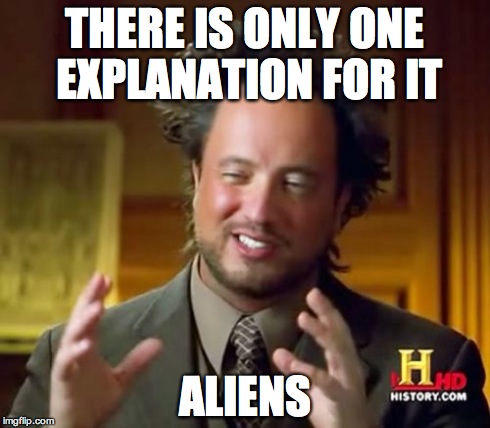 Ancient Aliens Meme | THERE IS ONLY ONE EXPLANATION FOR IT ALIENS | image tagged in memes,ancient aliens | made w/ Imgflip meme maker
