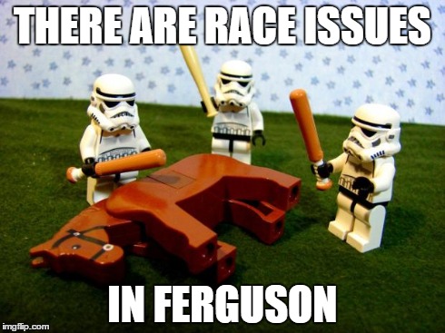 dead horse | THERE ARE RACE ISSUES IN FERGUSON | image tagged in dead horse | made w/ Imgflip meme maker