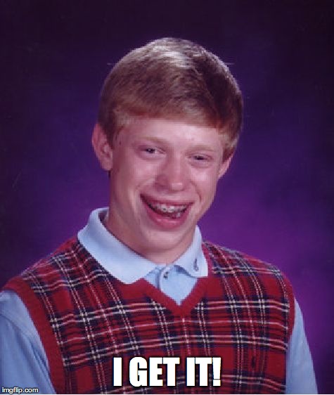 Bad Luck Brian Meme | I GET IT! | image tagged in memes,bad luck brian | made w/ Imgflip meme maker