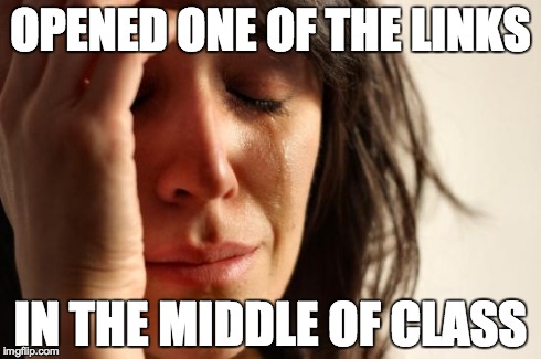 First World Problems Meme | OPENED ONE OF THE LINKS IN THE MIDDLE OF CLASS | image tagged in memes,first world problems | made w/ Imgflip meme maker