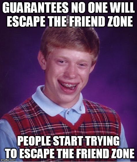 Bad Luck Brian Meme | GUARANTEES NO ONE WILL ESCAPE THE FRIEND ZONE PEOPLE START TRYING TO ESCAPE THE FRIEND ZONE | image tagged in memes,bad luck brian | made w/ Imgflip meme maker