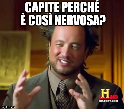 Ancient Aliens Meme | CAPITE PERCHÃ‰ Ãˆ COSÃŒ NERVOSA? | image tagged in memes,ancient aliens | made w/ Imgflip meme maker