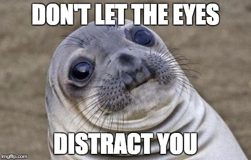 Awkward Moment Sealion Meme | DON'T LET THE EYES DISTRACT YOU | image tagged in memes,awkward moment sealion | made w/ Imgflip meme maker