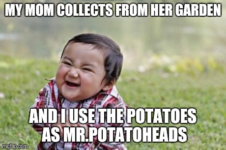 When you run out of toys... | MY MOM COLLECTS FROM HER GARDEN AND I USE THE POTATOES AS MR.POTATOHEADS | image tagged in memes,evil toddler,mrpotatohead | made w/ Imgflip meme maker
