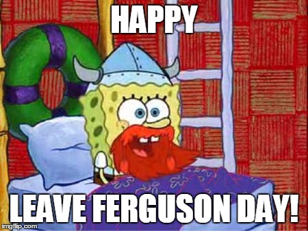 HAPPY LEAVE FERGUSON DAY! | image tagged in leif erikson,funny | made w/ Imgflip meme maker