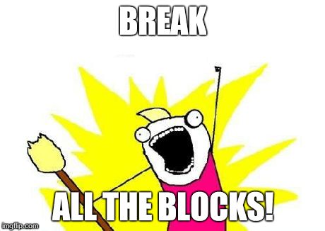 Me when playing Atari Breakout | BREAK ALL THE BLOCKS! | image tagged in memes,x all the y | made w/ Imgflip meme maker