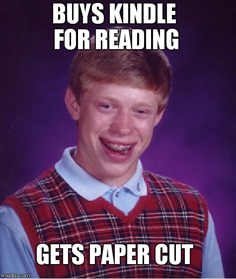 Bad Luck Brian Meme | BUYS KINDLE FOR READING GETS PAPER CUT | image tagged in memes,bad luck brian | made w/ Imgflip meme maker