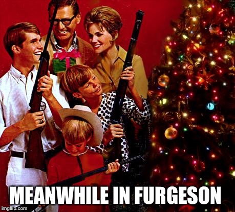Gather Your Family Gunners 'Round The X-Mas Tree! | MEANWHILE IN FURGESON | image tagged in gather your family gunners 'round the x-mas tree | made w/ Imgflip meme maker