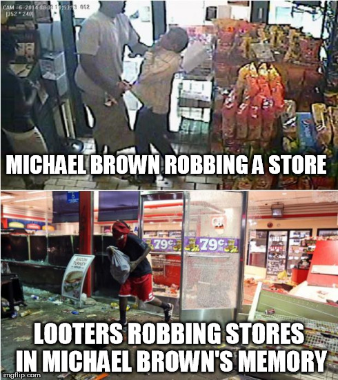 MICHAEL BROWN ROBBING A STORE LOOTERS ROBBING STORES IN MICHAEL BROWN'S MEMORY | image tagged in funny | made w/ Imgflip meme maker