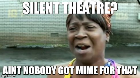 Ain't Nobody Got Time For That | SILENT THEATRE? AINT NOBODY GOT MIME FOR THAT | image tagged in memes,aint nobody got time for that | made w/ Imgflip meme maker