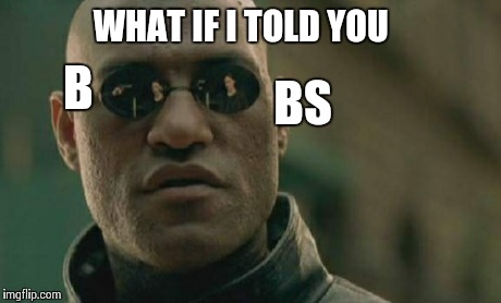 Matrix Morpheus Meme | B BS WHAT IF I TOLD YOU | image tagged in memes,matrix morpheus | made w/ Imgflip meme maker