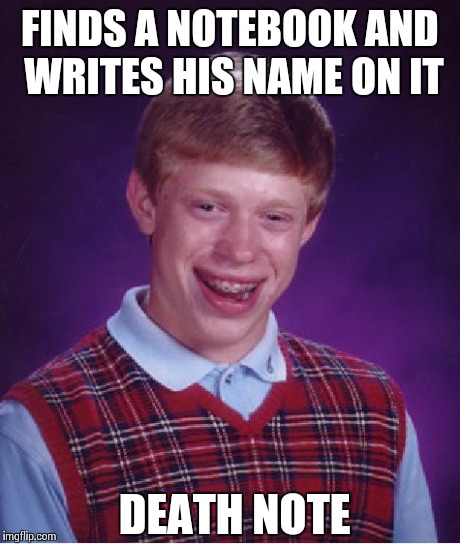 Bad Luck Brian Meme | FINDS A NOTEBOOK AND WRITES HIS NAME ON IT DEATH NOTE | image tagged in memes,bad luck brian | made w/ Imgflip meme maker