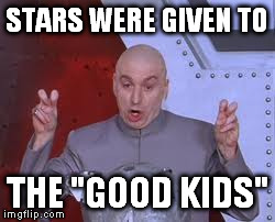 Dr Evil Laser Meme | STARS WERE GIVEN TO THE "GOOD KIDS" | image tagged in memes,dr evil laser | made w/ Imgflip meme maker