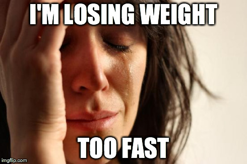 First World Problems | I'M LOSING WEIGHT TOO FAST | image tagged in memes,first world problems | made w/ Imgflip meme maker