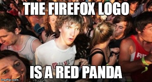 Sudden Clarity Clarence | THE FIREFOX LOGO IS A RED PANDA | image tagged in memes,sudden clarity clarence | made w/ Imgflip meme maker