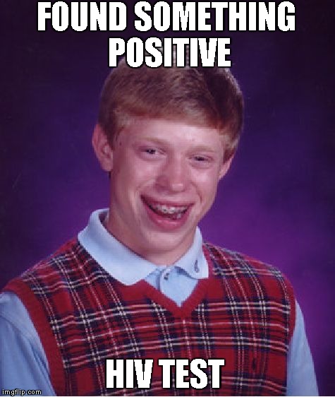 Bad Luck Brian | FOUND SOMETHING POSITIVE HIV TEST | image tagged in memes,bad luck brian | made w/ Imgflip meme maker