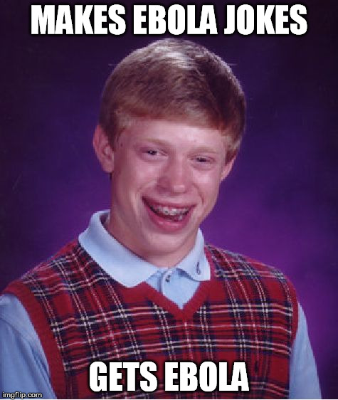 Bad Luck Brian Meme | MAKES EBOLA JOKES GETS EBOLA | image tagged in memes,bad luck brian | made w/ Imgflip meme maker