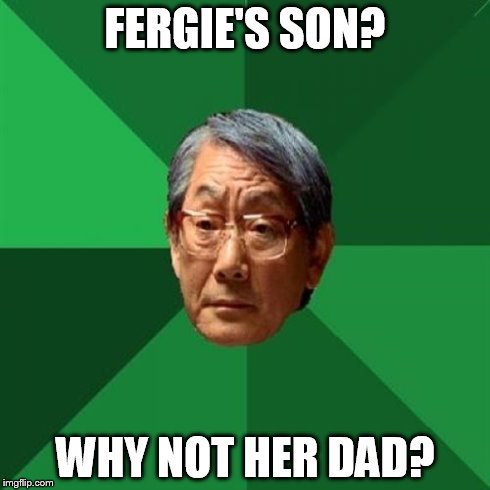 High expectations | FERGIE'S SON? WHY NOT HER DAD? | image tagged in memes,high expectations asian father | made w/ Imgflip meme maker