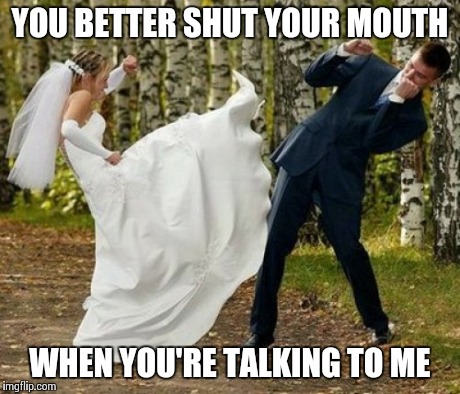 Angry Bride Meme | YOU BETTER SHUT YOUR MOUTH WHEN YOU'RE TALKING TO ME | image tagged in memes,angry bride | made w/ Imgflip meme maker