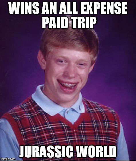 Bad Luck Brian | WINS AN ALL EXPENSE PAID TRIP JURASSIC WORLD | image tagged in memes,bad luck brian | made w/ Imgflip meme maker