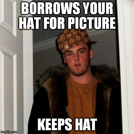 Scumbag Steve | BORROWS YOUR HAT FOR PICTURE KEEPS HAT | image tagged in memes,scumbag steve | made w/ Imgflip meme maker