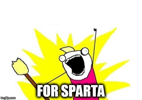 X All The Y | FOR SPARTA | image tagged in memes,x all the y | made w/ Imgflip meme maker