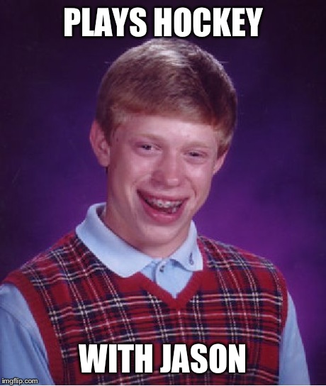 Bad Luck Brian | PLAYS HOCKEY WITH JASON | image tagged in memes,bad luck brian,funny | made w/ Imgflip meme maker