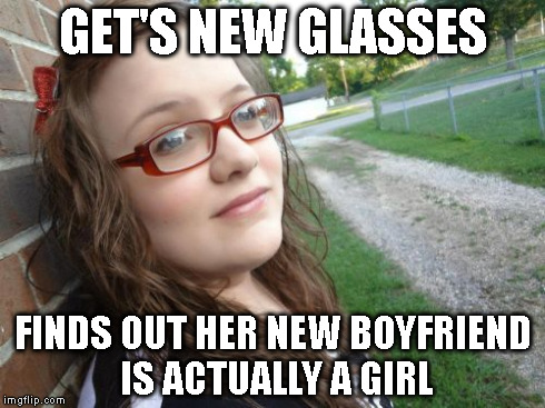 Bad Luck Hannah | GET'S NEW GLASSES FINDS OUT HER NEW BOYFRIEND IS ACTUALLY A GIRL | image tagged in memes,bad luck hannah | made w/ Imgflip meme maker