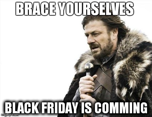 oh shit | BRACE YOURSELVES BLACK FRIDAY IS COMMING | image tagged in memes,brace yourselves x is coming,blackfriday | made w/ Imgflip meme maker