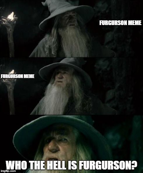 Confused Gandalf | FURGURSON MEME WHO THE HELL IS FURGURSON? FURGURSON MEME | image tagged in memes,confused gandalf | made w/ Imgflip meme maker
