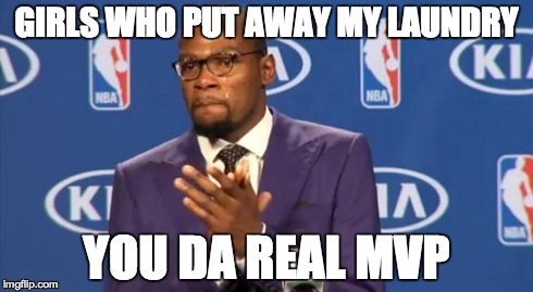 You The Real MVP | GIRLS WHO PUT AWAY MY LAUNDRY YOU DA REAL MVP | image tagged in memes,you the real mvp | made w/ Imgflip meme maker