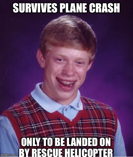 Such bad luck | SURVIVES PLANE CRASH ONLY TO BE LANDED ON BY RESCUE HELICOPTER | image tagged in memes,bad luck brian,funny,too funny | made w/ Imgflip meme maker