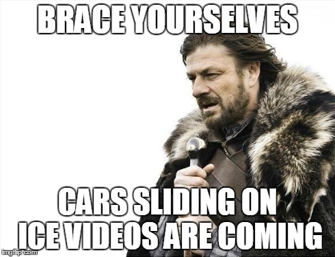 Brace Yourselves X is Coming Meme | BRACE YOURSELVES CARS SLIDING ON ICE VIDEOS ARE COMING | image tagged in memes,brace yourselves x is coming | made w/ Imgflip meme maker