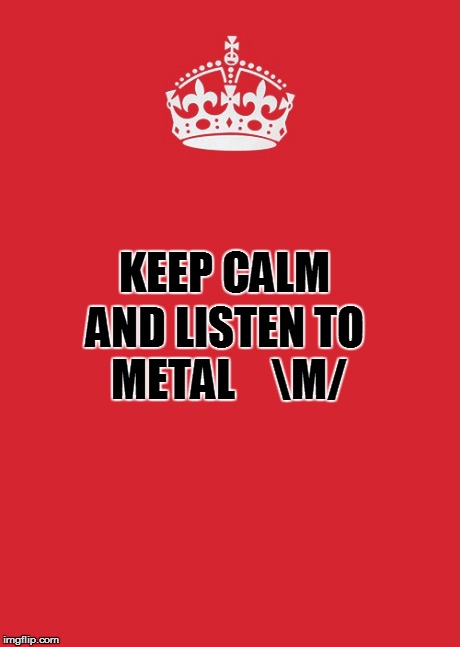 Keep Calm And Carry On Red | KEEP CALM AND LISTEN TO METAL


 M/ | image tagged in memes,keep calm and carry on red | made w/ Imgflip meme maker