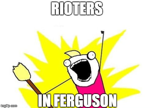 Loot Them Shops! | RIOTERS IN FERGUSON | image tagged in memes,x all the y | made w/ Imgflip meme maker