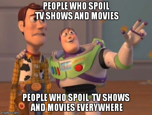 X, X Everywhere Meme | PEOPLE WHO SPOIL TV SHOWS AND MOVIES PEOPLE WHO SPOIL  TV SHOWS AND MOVIES EVERYWHERE | image tagged in memes,x x everywhere | made w/ Imgflip meme maker