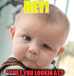Skeptical Baby Meme | HEY! WHAT YOU LOOKIN AT? | image tagged in memes,skeptical baby | made w/ Imgflip meme maker