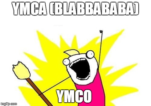 X All The Y Meme | YMCA (BLABBABABA) YMCO | image tagged in memes,x all the y | made w/ Imgflip meme maker