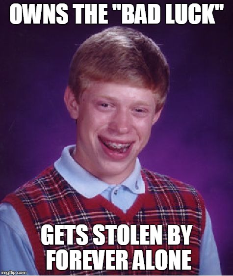 Bad Luck Brian Meme | OWNS THE "BAD LUCK" GETS STOLEN BY FOREVER ALONE | image tagged in memes,bad luck brian | made w/ Imgflip meme maker