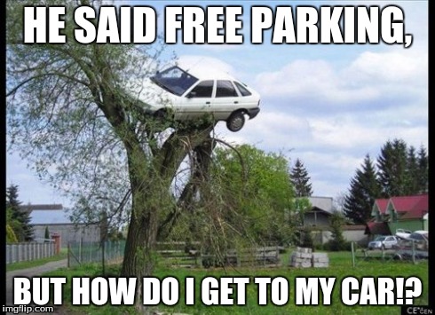 Secure Parking Meme | HE SAID FREE PARKING, BUT HOW DO I GET TO MY CAR!? | image tagged in memes,secure parking | made w/ Imgflip meme maker