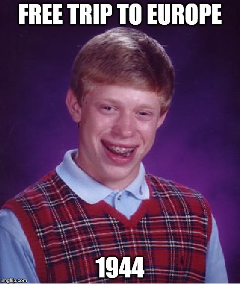 Bad Luck Brian Meme | FREE TRIP TO EUROPE 1944 | image tagged in memes,bad luck brian | made w/ Imgflip meme maker