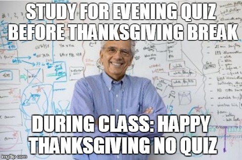 Engineering Professor Meme | STUDY FOR EVENING QUIZ BEFORE THANKSGIVING BREAK DURING CLASS: HAPPY THANKSGIVING NO QUIZ | image tagged in memes,engineering professor | made w/ Imgflip meme maker
