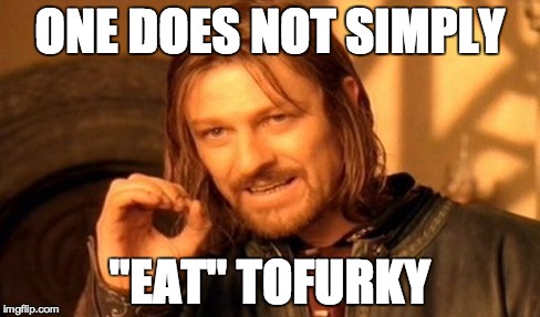 One Does Not Simply | ONE DOES NOT SIMPLY "EAT" TOFURKY | image tagged in memes,one does not simply | made w/ Imgflip meme maker