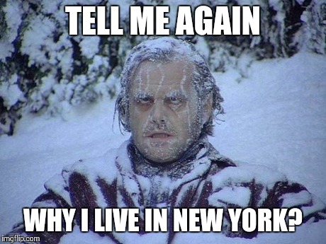 Jack Nicholson The Shining Snow | TELL ME AGAIN WHY I LIVE IN NEW YORK? | image tagged in memes,jack nicholson the shining snow | made w/ Imgflip meme maker