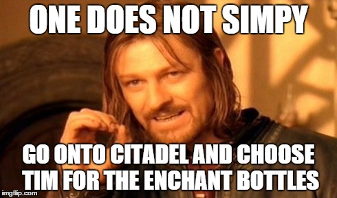 One Does Not Simply Meme | ONE DOES NOT SIMPY GO ONTO CITADEL AND CHOOSE TIM FOR THE ENCHANT BOTTLES | image tagged in memes,one does not simply | made w/ Imgflip meme maker