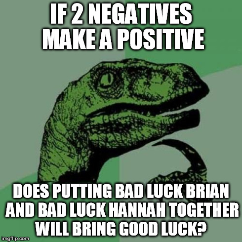 Philosoraptor | IF 2 NEGATIVES MAKE A POSITIVE DOES PUTTING BAD LUCK BRIAN AND BAD LUCK HANNAH TOGETHER WILL BRING GOOD LUCK? | image tagged in memes,philosoraptor,bad luck brian,bad luck hannah | made w/ Imgflip meme maker